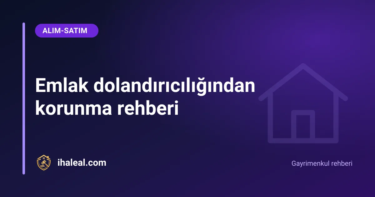 Emlak dolandırıcılığından korunma rehberi