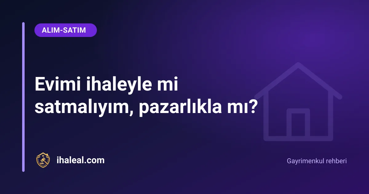 Evimi ihaleyle mi satmalıyım, pazarlıkla mı?